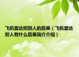 飛機(jī)雷達(dá)照到人的后果（飛機(jī)雷達(dá)照人有什么后果簡(jiǎn)介介紹）