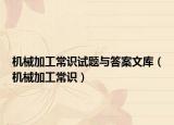 機(jī)械加工常識試題與答案文庫（機(jī)械加工常識）