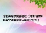 河北傳媒學院合格證（河北傳媒學院畢業(yè)證國家承認嗎簡介介紹）