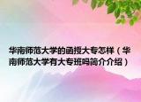 華南師范大學(xué)的函授大專怎樣（華南師范大學(xué)有大專班嗎簡介介紹）