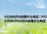 952906開頭的是什么電話（9526.9542.9525開頭的是什么電話）