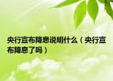 央行宣布降息說明什么（央行宣布降息了嗎）