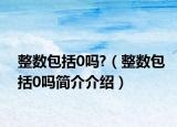 整數(shù)包括0嗎?（整數(shù)包括0嗎簡介介紹）