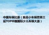 中國(guó)車模比賽（我是小車模暨第三屆TOP中國(guó)國(guó)際少兒車模大賽）