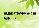 黃埔船廠(chǎng)領(lǐng)導(dǎo)班子（黃埔船廠(chǎng)）