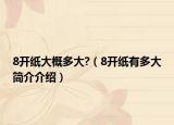 8開紙大概多大?（8開紙有多大簡介介紹）