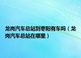 龍崗汽車總站到棗陽有車嗎（龍崗汽車總站在哪里）