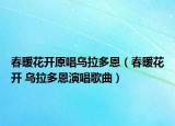 春暖花開原唱烏拉多恩（春暖花開 烏拉多恩演唱歌曲）