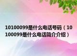 10100099是什么電話號(hào)碼（10100099是什么電話簡(jiǎn)介介紹）