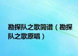 勘探隊(duì)之歌簡(jiǎn)譜（勘探隊(duì)之歌原唱）