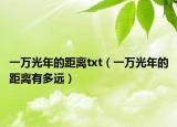 一萬(wàn)光年的距離txt（一萬(wàn)光年的距離有多遠(yuǎn)）