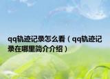 qq軌跡記錄怎么看（qq軌跡記錄在哪里簡介介紹）