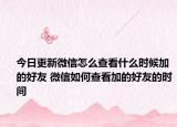 今日更新微信怎么查看什么時(shí)候加的好友 微信如何查看加的好友的時(shí)間