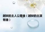 越獄的主人公是誰（越獄的主演有誰）