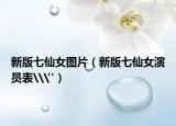 新版七仙女圖片（新版七仙女演員表\