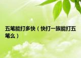 五筆能打多快（快打一族能打五筆么）