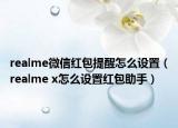 realme微信紅包提醒怎么設(shè)置（realme x怎么設(shè)置紅包助手）