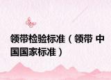 領(lǐng)帶檢驗(yàn)標(biāo)準(zhǔn)（領(lǐng)帶 中國(guó)國(guó)家標(biāo)準(zhǔn)）