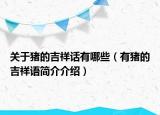 關(guān)于豬的吉祥話有哪些（有豬的吉祥語簡介介紹）