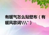 有暖氣怎么貼壁布（有暖風(fēng)歌詞\