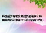 韓國(guó)的奔跑吧兄弟成員的名字（韓國(guó)奔跑吧兄弟叫什么名字簡(jiǎn)介介紹）