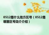 0512是什么地方區(qū)號(hào)（0512是哪里區(qū)號(hào)簡(jiǎn)介介紹）