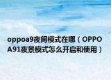 oppoa9夜間模式在哪（OPPO A91夜景模式怎么開啟和使用）