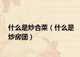 什么是炒合菜（什么是炒房團(tuán)）