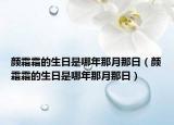 顏霜霜的生日是哪年那月那日（顏霜霜的生日是哪年那月那日）