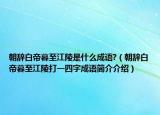 朝辭白帝暮至江陵是什么成語?（朝辭白帝暮至江陵打一四字成語簡介介紹）