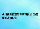 今日更新微信怎么改身份證 微信如何改身份證