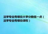 法學專業(yè)有哪些大學分數低一點（法學專業(yè)有哪些課程）