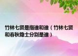 竹林七賢是指誰(shuí)和誰(shuí)（竹林七賢和春秋隱士分別是誰(shuí)）