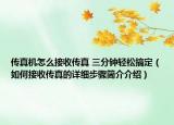 傳真機怎么接收傳真 三分鐘輕松搞定（如何接收傳真的詳細步驟簡介介紹）