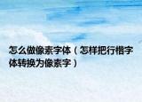 怎么做像素字體（怎樣把行楷字體轉(zhuǎn)換為像素字）