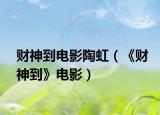 財(cái)神到電影陶虹（《財(cái)神到》電影）