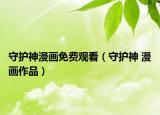守護神漫畫免費觀看（守護神 漫畫作品）