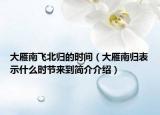 大雁南飛北歸的時間（大雁南歸表示什么時節(jié)來到簡介介紹）