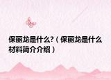 保麗龍是什么?（保麗龍是什么材料簡介介紹）