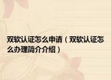 雙軟認(rèn)證怎么申請(qǐng)（雙軟認(rèn)證怎么辦理簡介介紹）