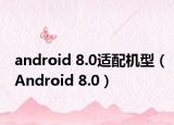 android 8.0適配機型（Android 8.0）