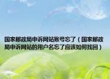 國家郵政局申訴網(wǎng)站賬號忘了（國家郵政局申訴網(wǎng)站的用戶名忘了應該如何找回）