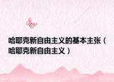 哈耶克新自由主義的基本主張（哈耶克新自由主義）