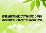 你的酒館對(duì)我打了烊是啥歌（你的酒館對(duì)我打了烊是什么歌簡(jiǎn)介介紹）