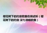 櫻花樹下的約定歌曲在線試聽（櫻花樹下的約定 深七演唱歌曲）