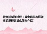吸金球制作過程（吸金球是怎樣做它的原理是甚么簡介介紹）