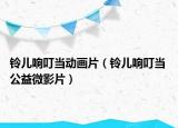 鈴兒響叮當(dāng)動畫片（鈴兒響叮當(dāng) 公益微影片）