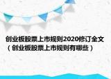 創(chuàng)業(yè)板股票上市規(guī)則2020修訂全文（創(chuàng)業(yè)板股票上市規(guī)則有哪些）
