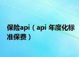 保險api（api 年度化標(biāo)準(zhǔn)保費）