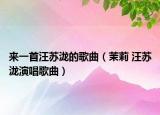 來一首汪蘇瀧的歌曲（茉莉 汪蘇瀧演唱歌曲）